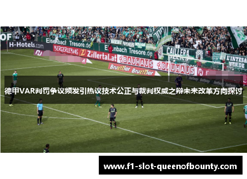 德甲VAR判罚争议频发引热议技术公正与裁判权威之辩未来改革方向探讨