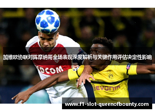 加维欧协联对阵摩纳哥全场表现深度解析与关键作用评估决定性影响 加维欧协联对阵摩纳哥全场表现深度解析与关键作用评估决定性影响