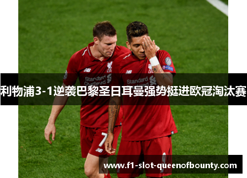 利物浦3-1逆袭巴黎圣日耳曼强势挺进欧冠淘汰赛