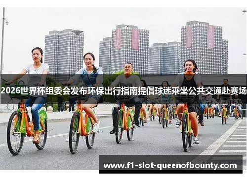 2026世界杯组委会发布环保出行指南提倡球迷乘坐公共交通赴赛场