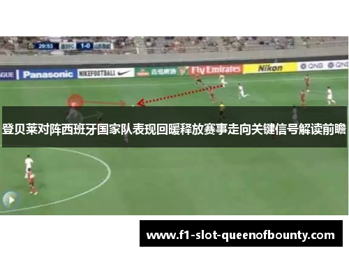 登贝莱对阵西班牙国家队表现回暖释放赛事走向关键信号解读前瞻